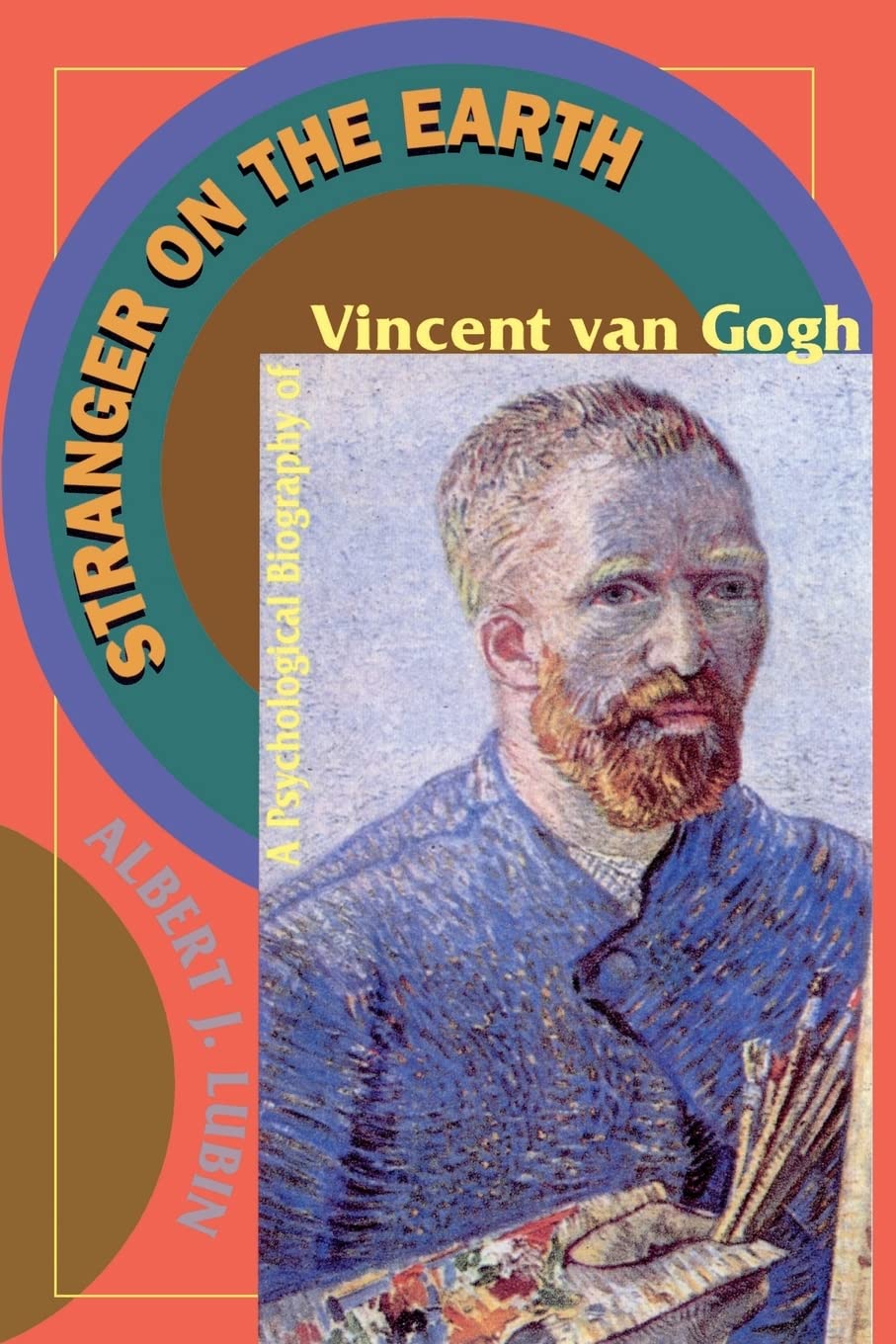 Stranger On The Earth: A Psychological Biography Of Vincent Van Gogh