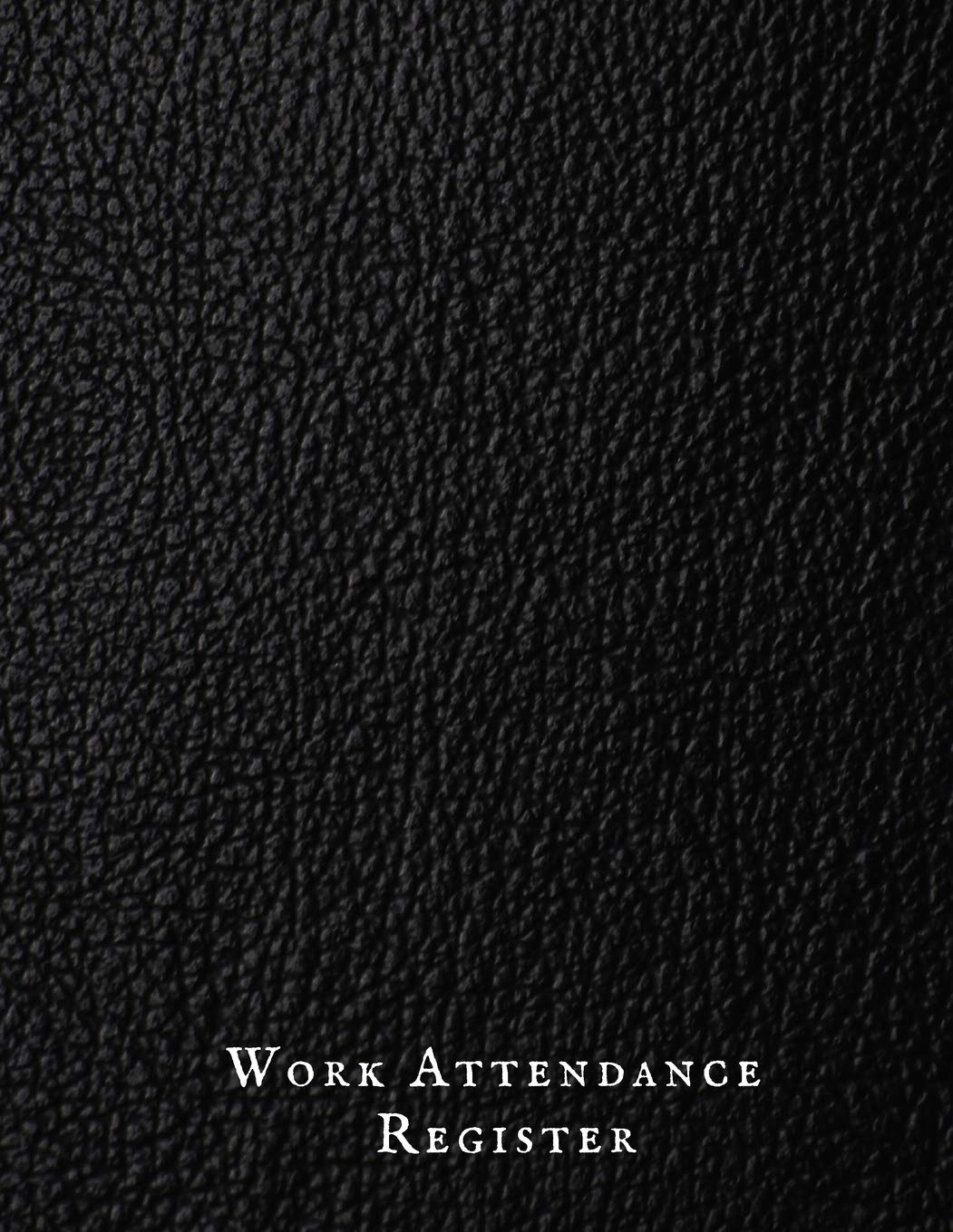 Work Attendance Register: Work Productivity Register Planner| Employee Attendance Tracker| Entrepreneurs, Small Business & Companies Owner to Write In and Sign in