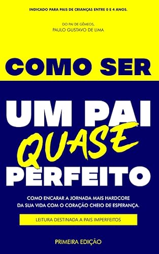 Como Ser Um Pai Quase Perfeito: Como Encarar a Jornada Mais Hardcore Da Sua Vida Com O Coração Cheio de Esperança. Leitura Destinada a Pais Imperfeitos