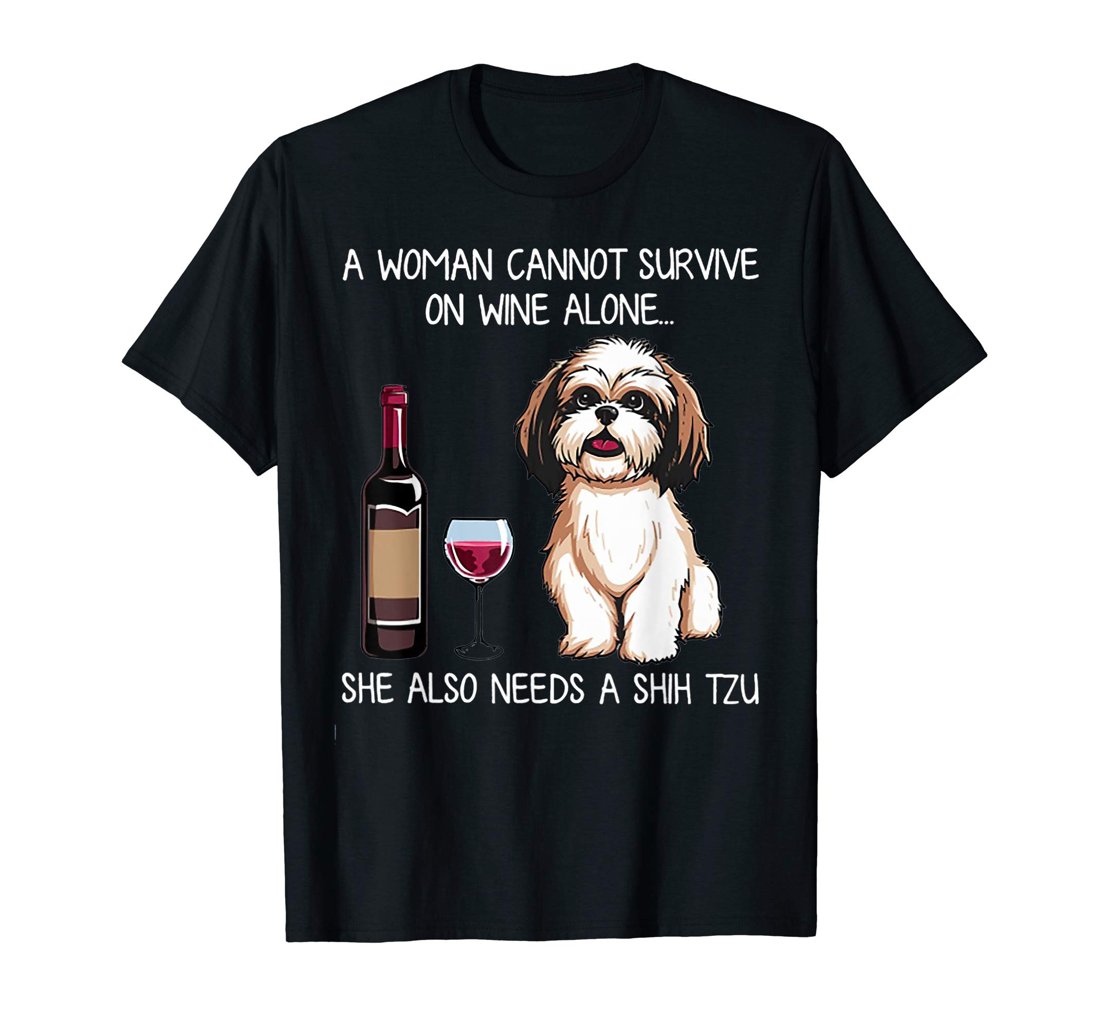 Funny Wine And Shih Tzu Tee Shirt GiftA Woman Cannot Survive On Wine Alone She Needs A Shih Tzu T-ShirtOEKO-TEX STANDARD 100