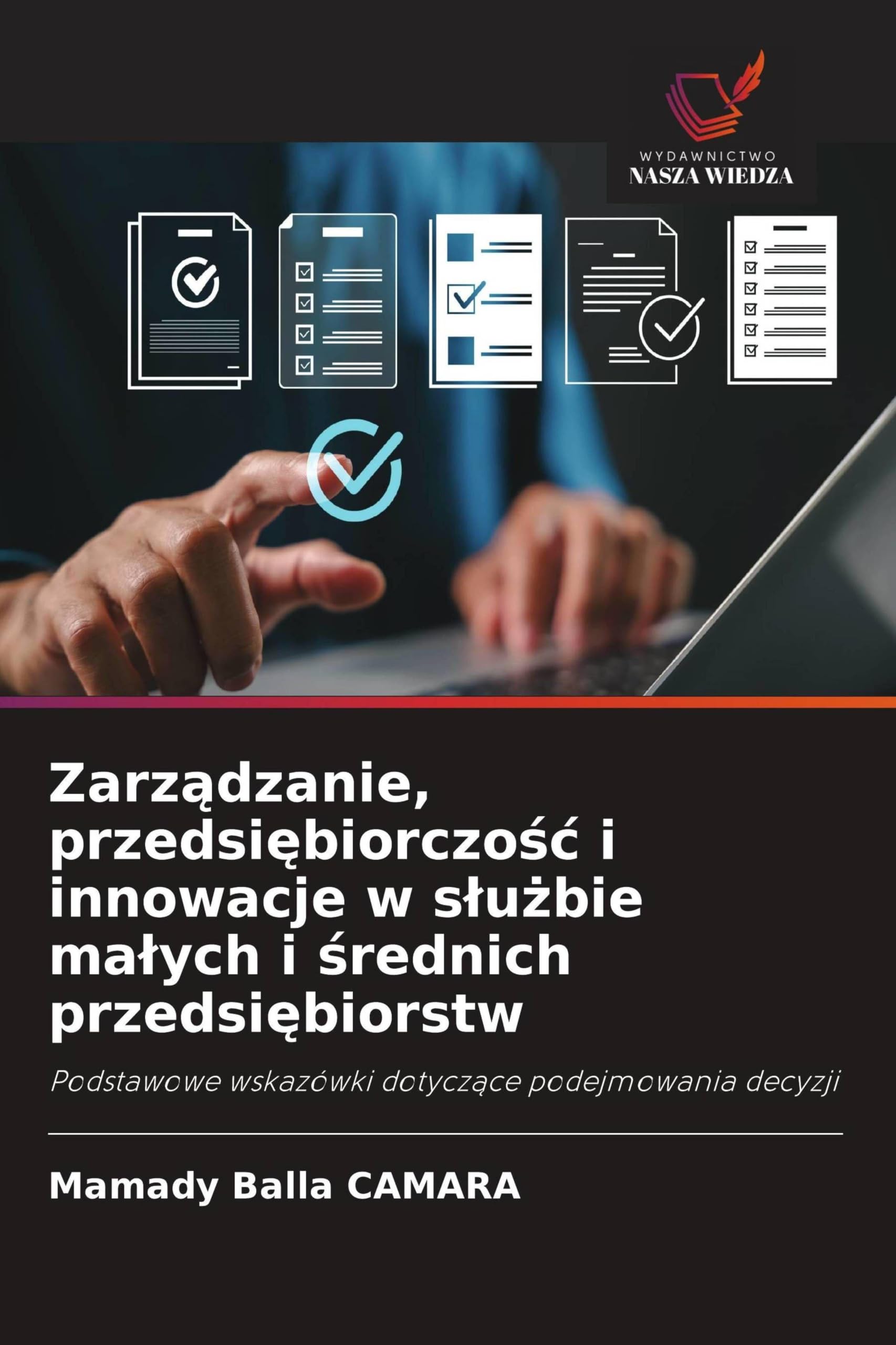 Zarz¿dzanie, przedsi¿biorczo¿¿ i innowacje w s¿u¿bie ma¿ych i ¿rednich przedsi¿biorstw: Podstawowe wskazówki dotycz¿ce podejmowania decyzji
