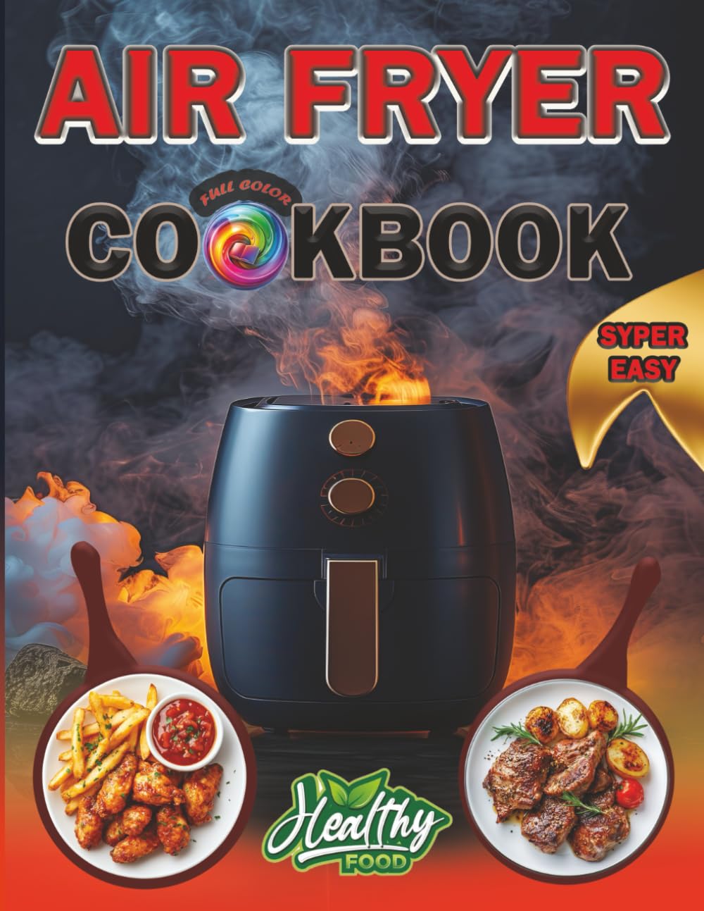 Air Fryer Cookbook for Beginners: 50 Quick & Easy Recipes for Crispy, Healthy & Delicious Meals: Master Your Air Fryer with 50 Simple Recipes — Enjoy ... Dinners & Desserts in 30 Minutes or Less