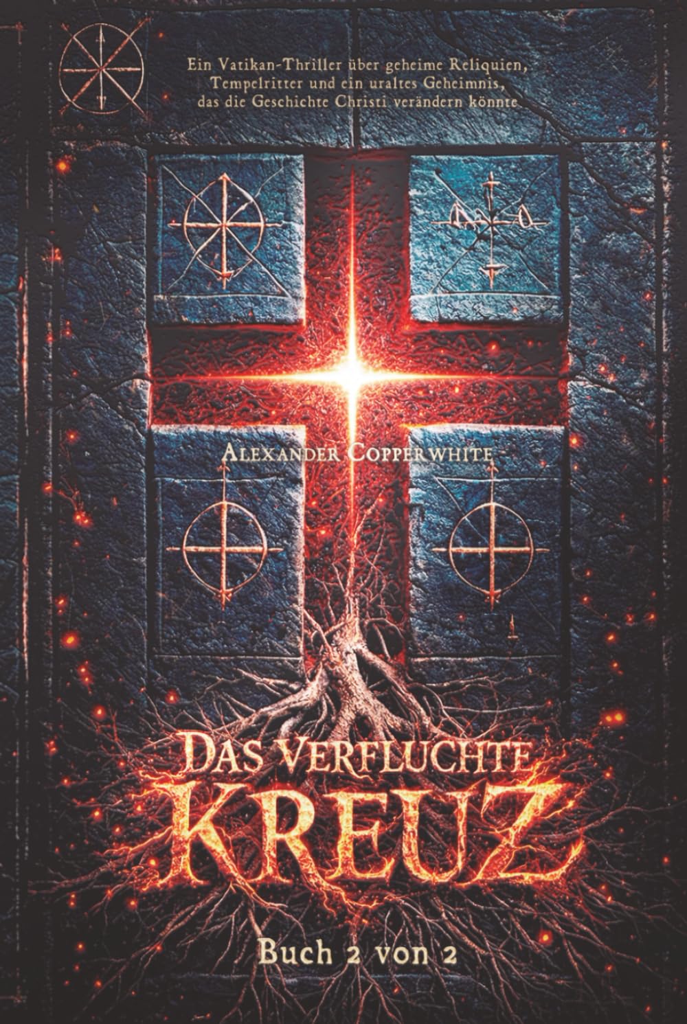 Das verfluchte Kreuz - Buch 2 von 2: Ein Vatikan-Thriller über geheime Reliquien, Tempelritter und ein uraltes Geheimnis, das die Geschichte Christi verändern könnte (Die geheimen Akten des Vatikans)