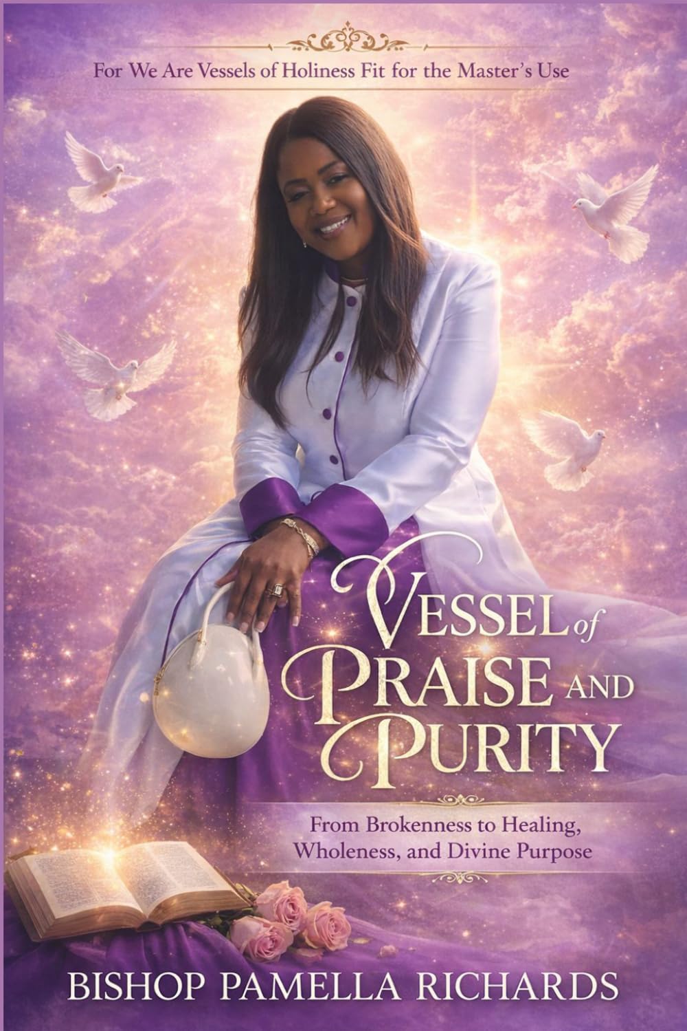 Vessel of Praise and Purity: From Brokenness to Healing, Wholeness and Divine Purpose