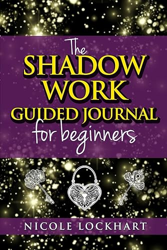 The Shadow Work Guided Journal for Beginners: Discover dark-side healing through self-reflection &amp; awareness; free yourself from anxiety, heal ... this self-help book (Nicole Lockhart Books)
