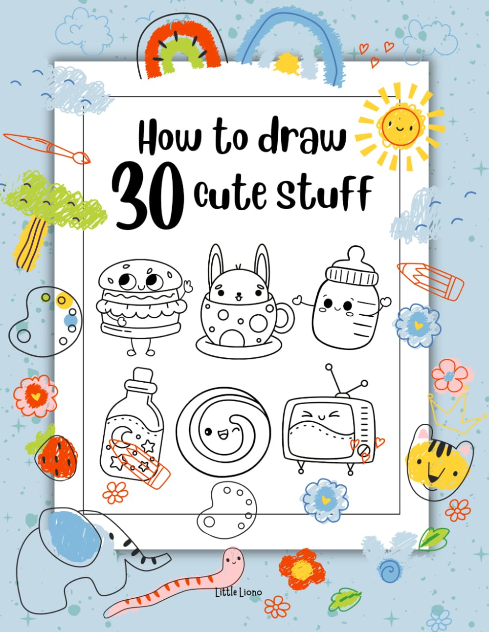 How to Draw 30 Cute Stuff: Step-by-Step Guide for Kids to Drawing 30 Adorable Creations