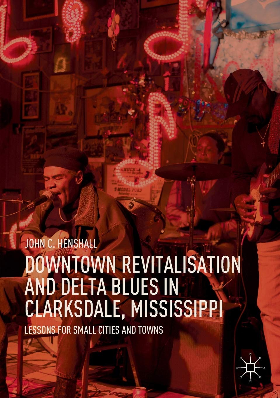 Downtown Revitalisation and Delta Blues in Clarksdale, Mississippi: Lessons for Small Cities and Towns