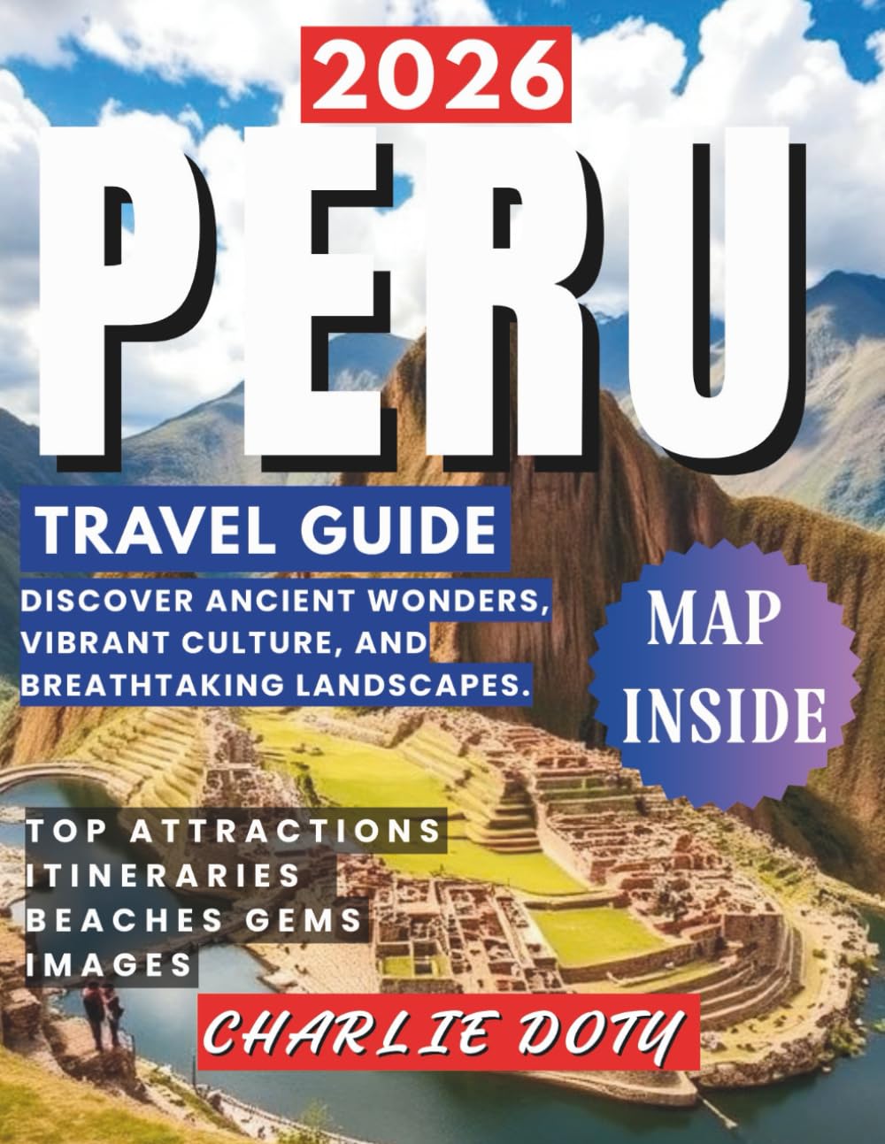 2026 PERU TRAVEL GUIDE: DISCOVER ANCIENT WONDERS, VIBRANT CULTURE, AND BREATHTAKING LANDSCAPES.