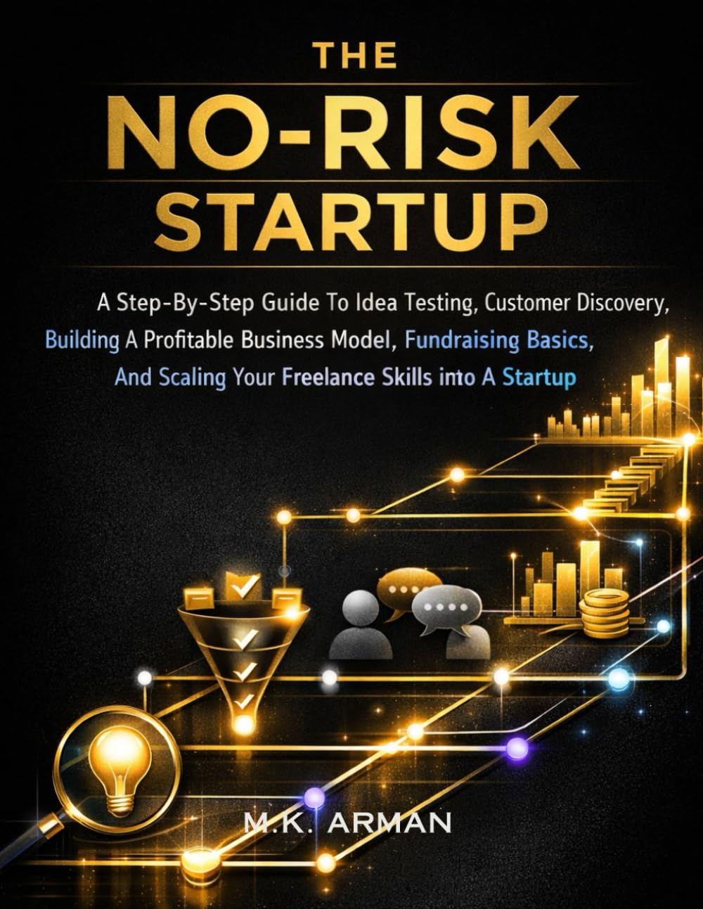 The No-Risk Startup: A Step-By-Step Guide To Idea Testing, Customer Discovery, Building A Profitable Business Model, Fundraising Basics, And Scaling ... 1 (Entrepreneurship & Startups Seies)