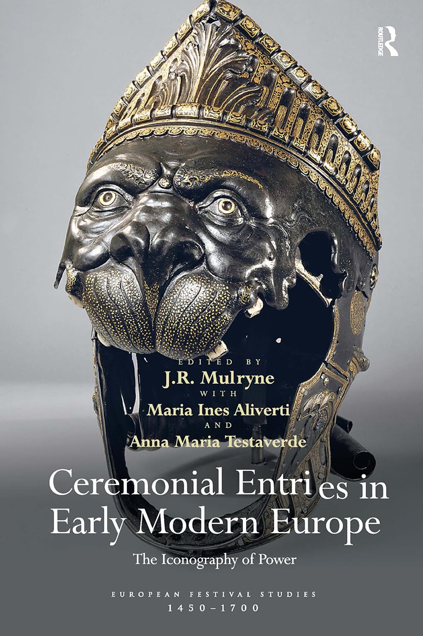 Ceremonial Entries in Early Modern Europe: The Iconography of Power (European Festival Studies: 1450-1700)