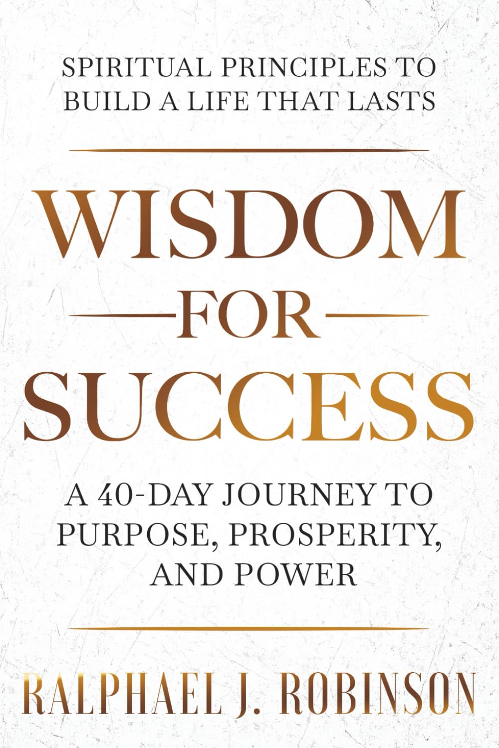 Wisdom for Success: Spiritual Principles to Build a Life That Lasts