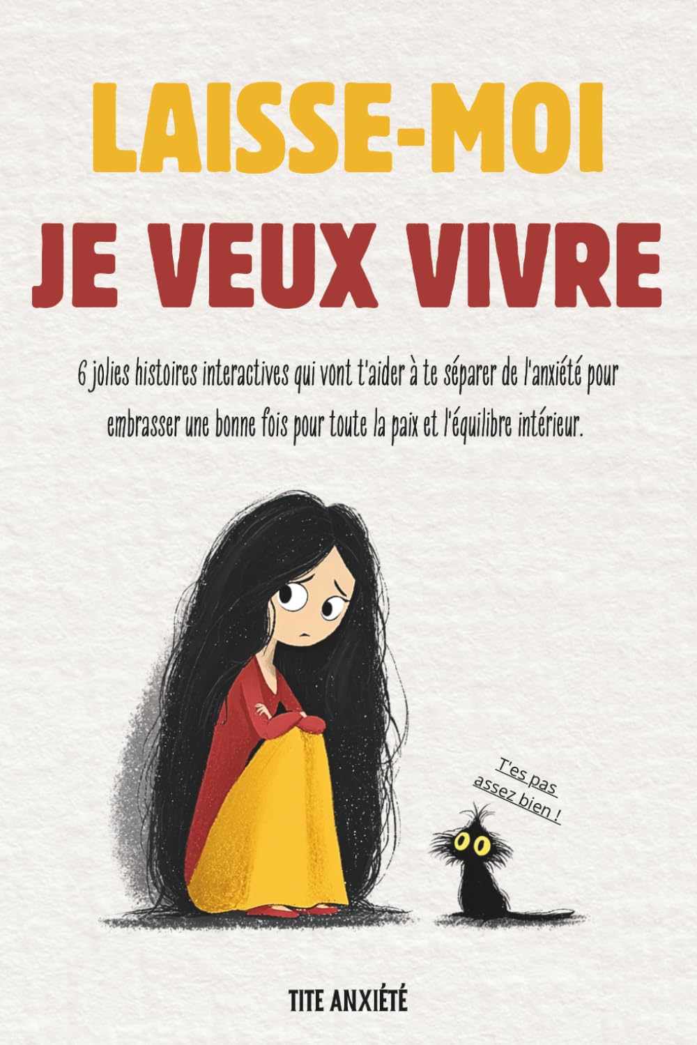 LAISSE-MOI, JE VEUX VIVRE: Livre interactif sur l'anxiété : 6 histoires : questions introspectives et exercices pratiques