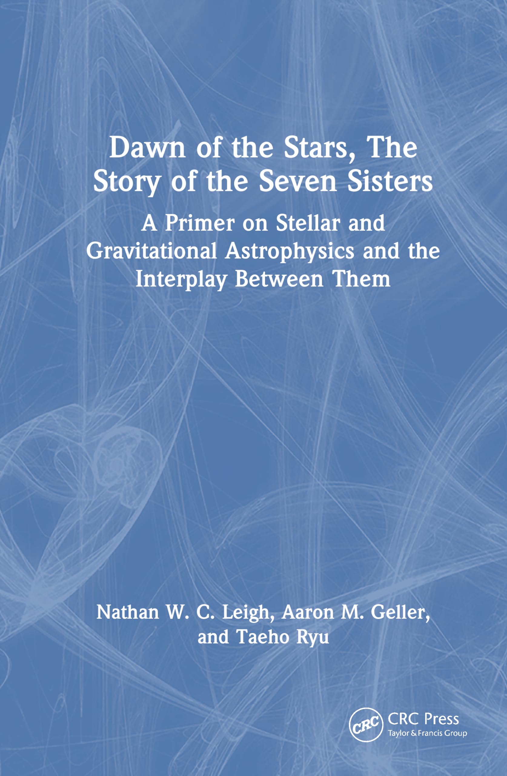 Dawn of the Stars: The Story of the Seven Sisters: A Primer on Stellar and Gravitational Astrophysics and the Interplay Between Them (Series in Astronomy and Astrophysics)