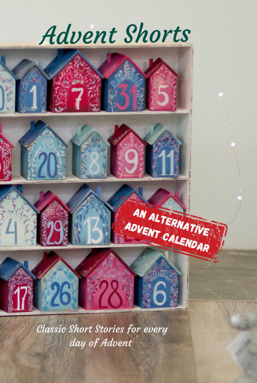 Advent Shorts: Classic Short Stories for every day of Advent (An Alternative Advent Calendar)