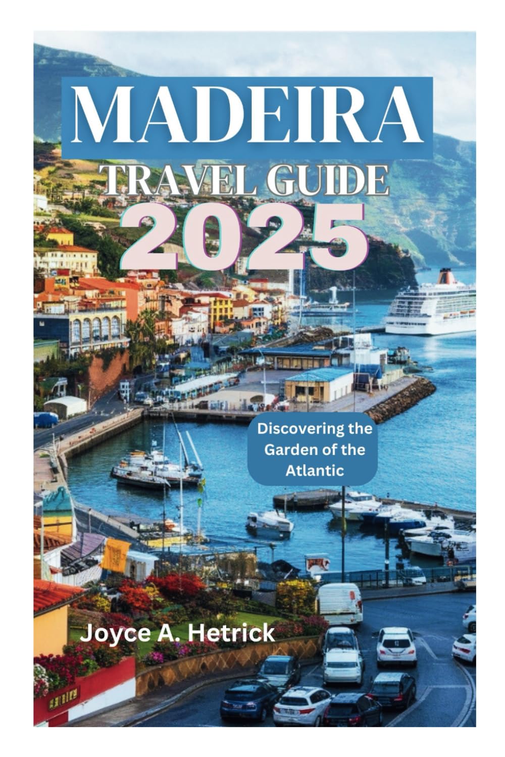 MADEIRA TRAVEL GUIDE 2025: Discovering the Garden of the Atlantic
