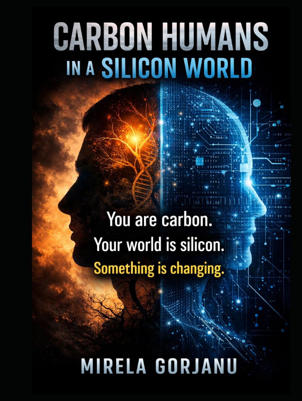 Carbon-Based Creatures Living in a Silicone World: How Technology Is Rewriting What It Means to Be Human (Artificial Intelligence)