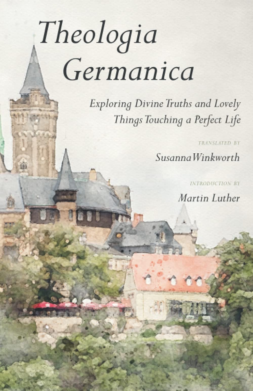 Theologia Germanica: Exploring Divine Truths and Lovely Things Touching a Perfect Life