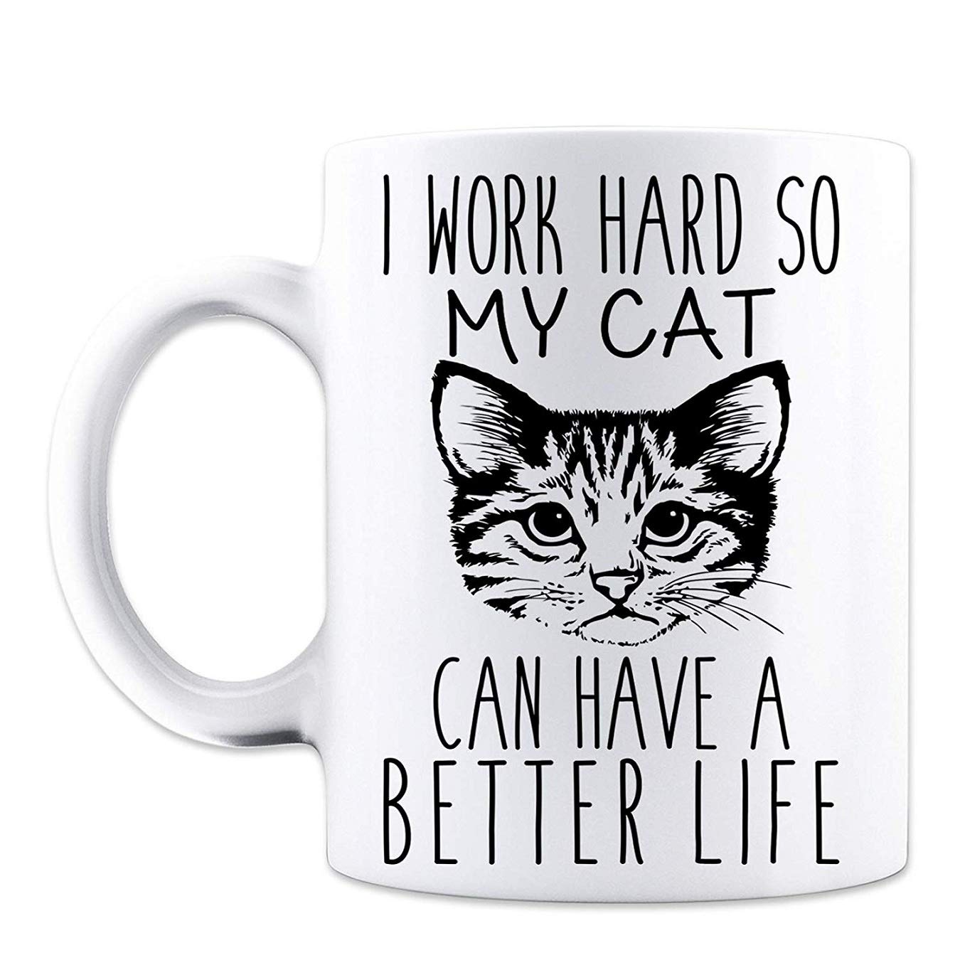 I Work Hard So My Cat Can Have A Better Life - Funny Cat Mug - White 11 Oz. Coffee Mug - Great Novelty Gift for Cat Lovers, Mom, Dad, Co-Worker, Boss and Friends by Mad Ink Fashions New Edition