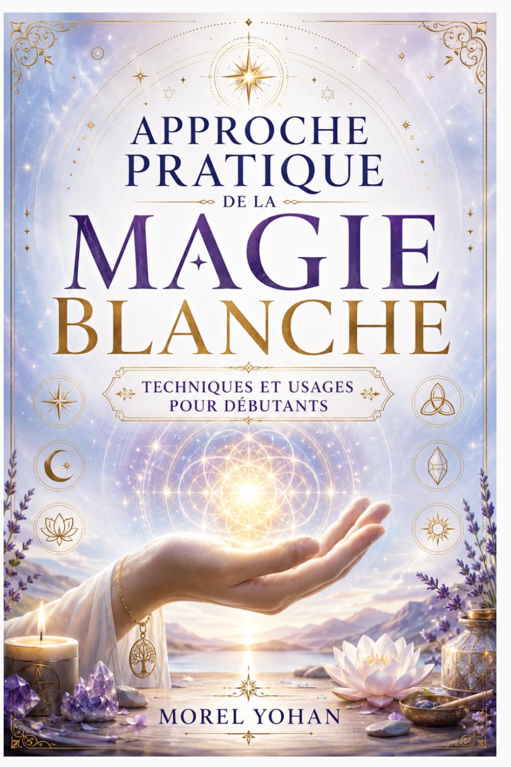 Approche pratique de la magie blanche: Techniques et usages pour débutants