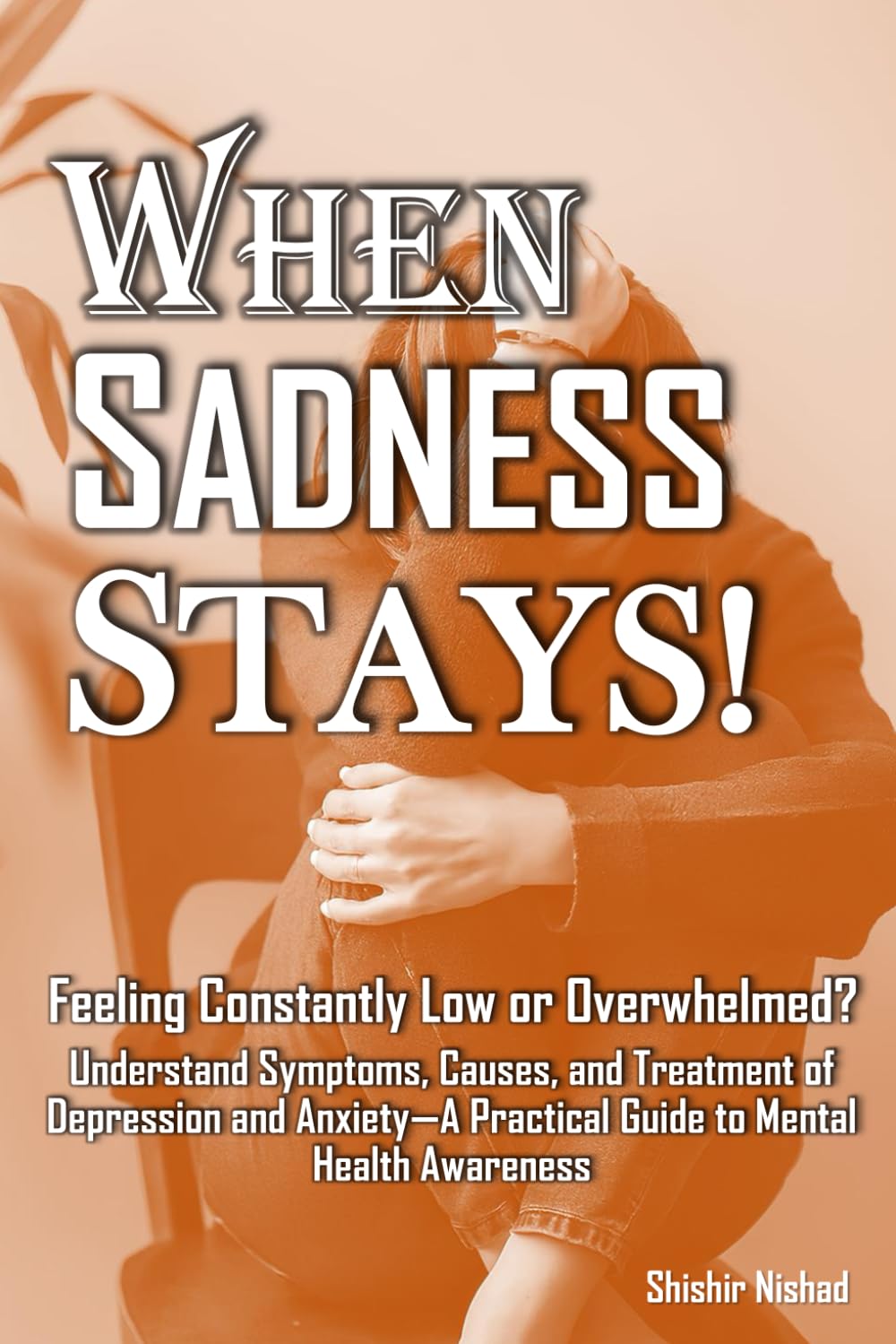 When Sadness Stays: Understand Depression, Anxiety, and Overthinking—A Practical Recovery Guide to Emotional Wellness, Mental Health Awareness, and Coping Strategies