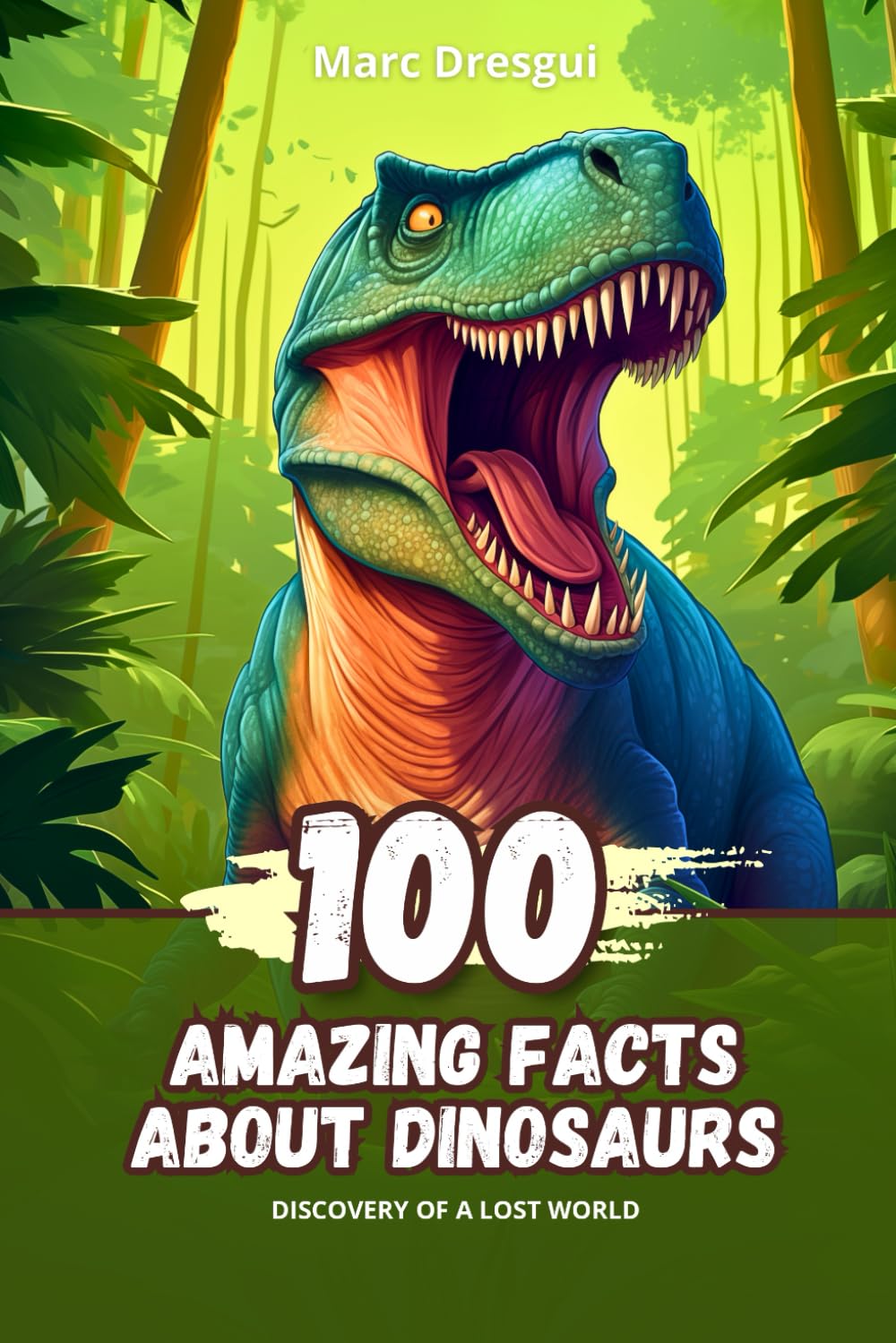 100 Amazing Facts about Dinosaurs: Discovery of a Lost World