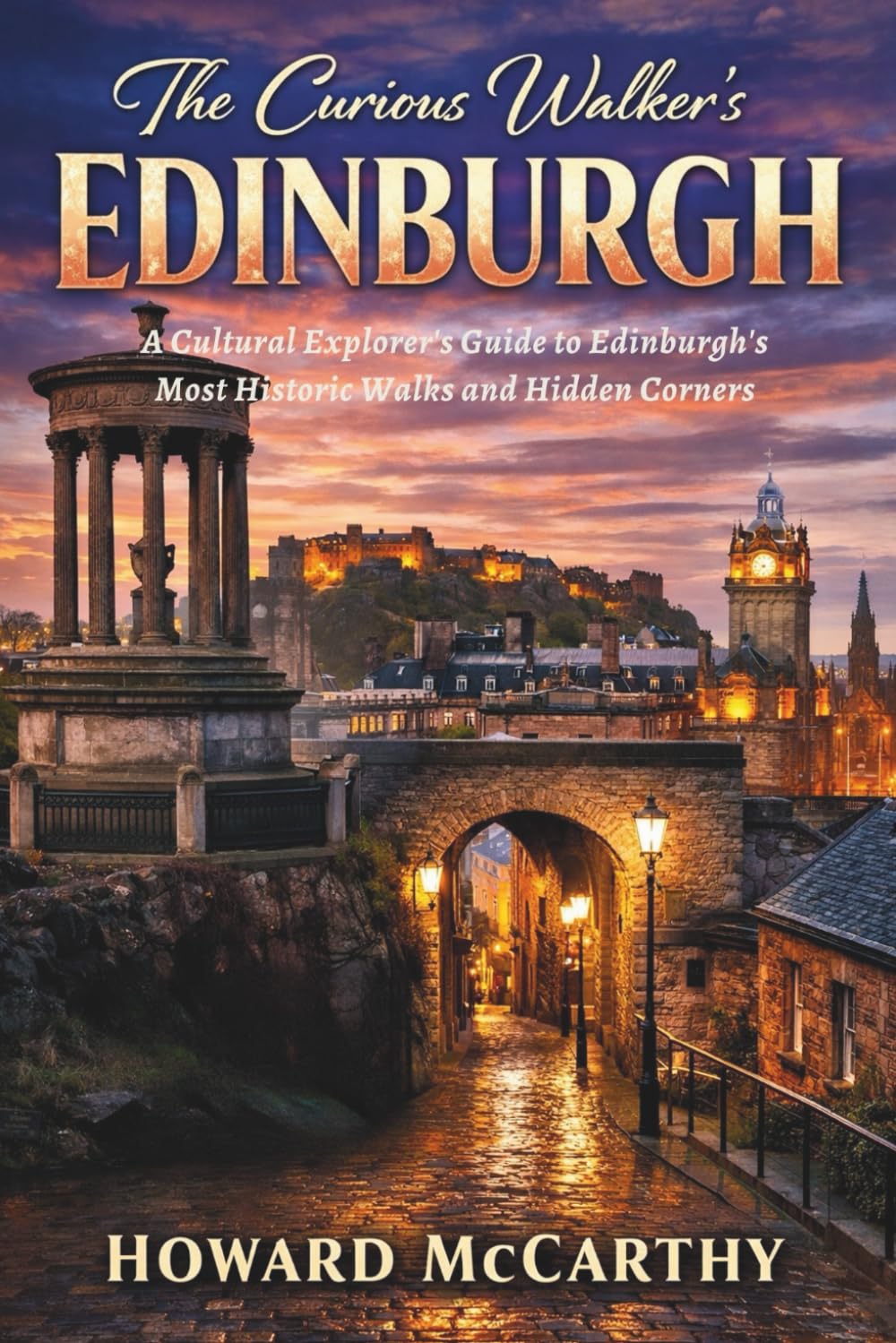 THE CURIOUS WALKER’S EDINBURGH: A Cultural Explorer’s Guide to Edinburgh’s Most Historic Walks and Hidden Corners