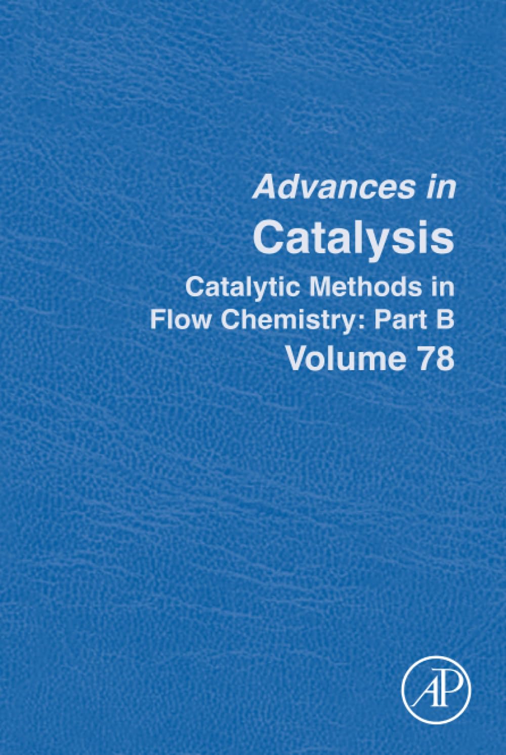Catalytic Methods in Flow Chemistry: Part B: Volume 78 (Advances in Catalysis, Volume 78)