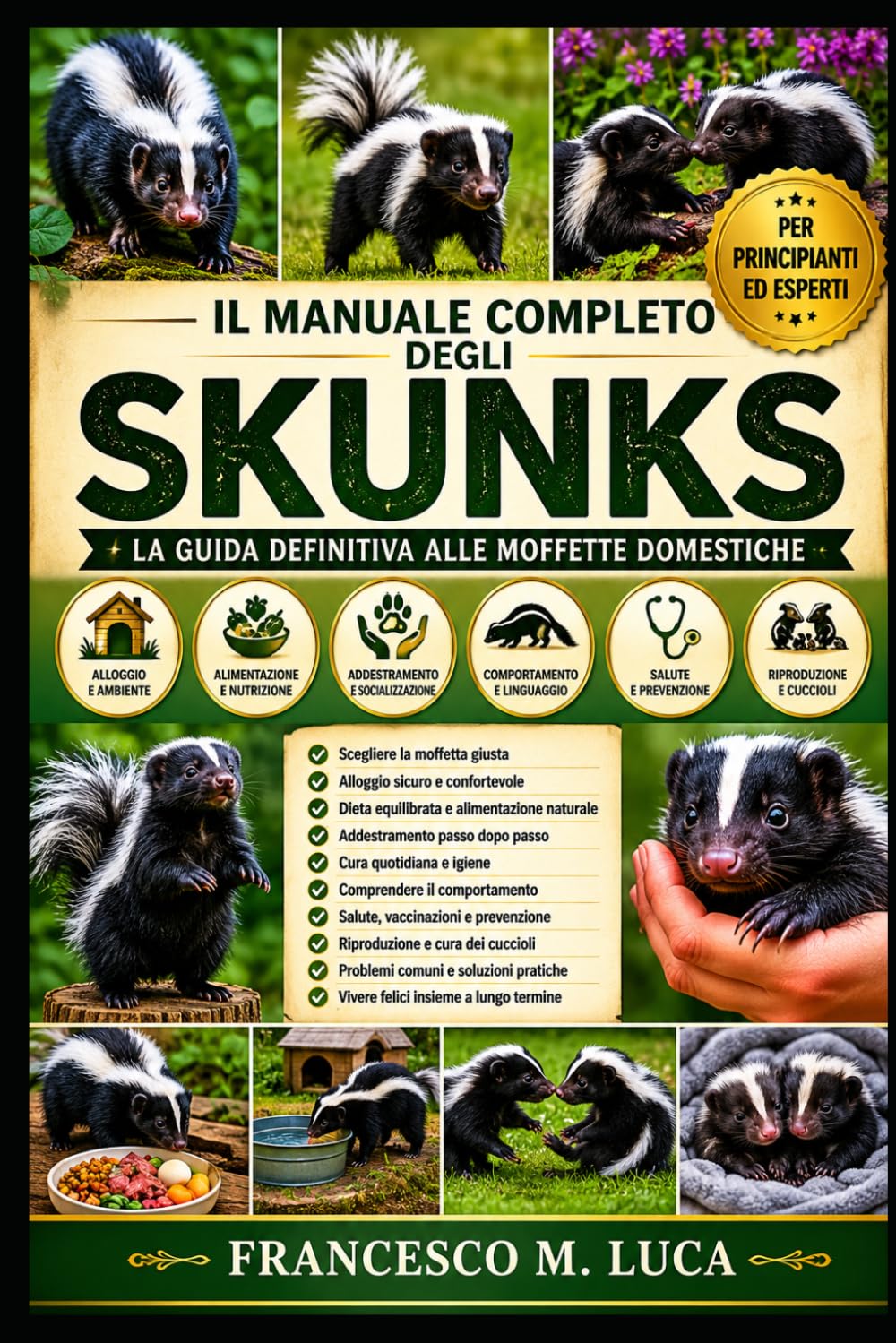 IL MANUALE COMPLETO DEGLI SKUNKS: Una guida completa, dal principiante all'esperto, su come allevare, addestrare, nutrire, alloggiare e prendersi cura delle moffette domestiche.