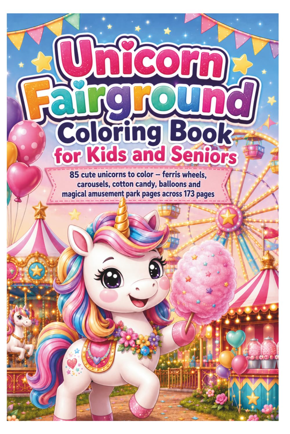 Unicorn Fairground Coloring Book for Kids and Seniors: 85 cute unicorns to color – ferris wheels, carousels, cotton candy, balloons and magical amusement park pages across 173 pages