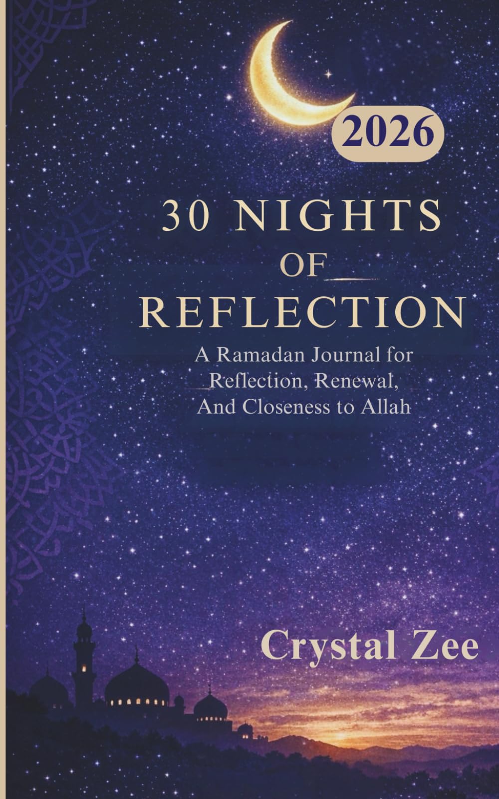 30 NIGHTS OF REFLECTION: 2026: A Ramadan Journal For Reflection, Renewal, And Closeness To Allah