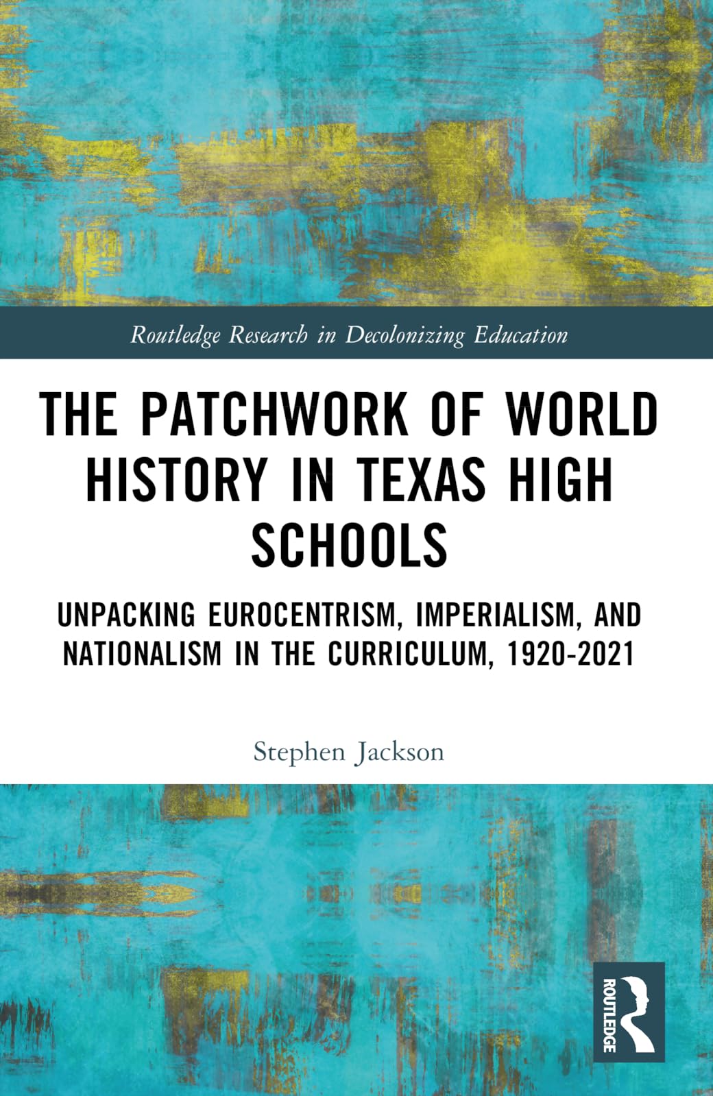 The Patchwork of World History in Texas High Schools (Routledge Research in Decolonizing Education)