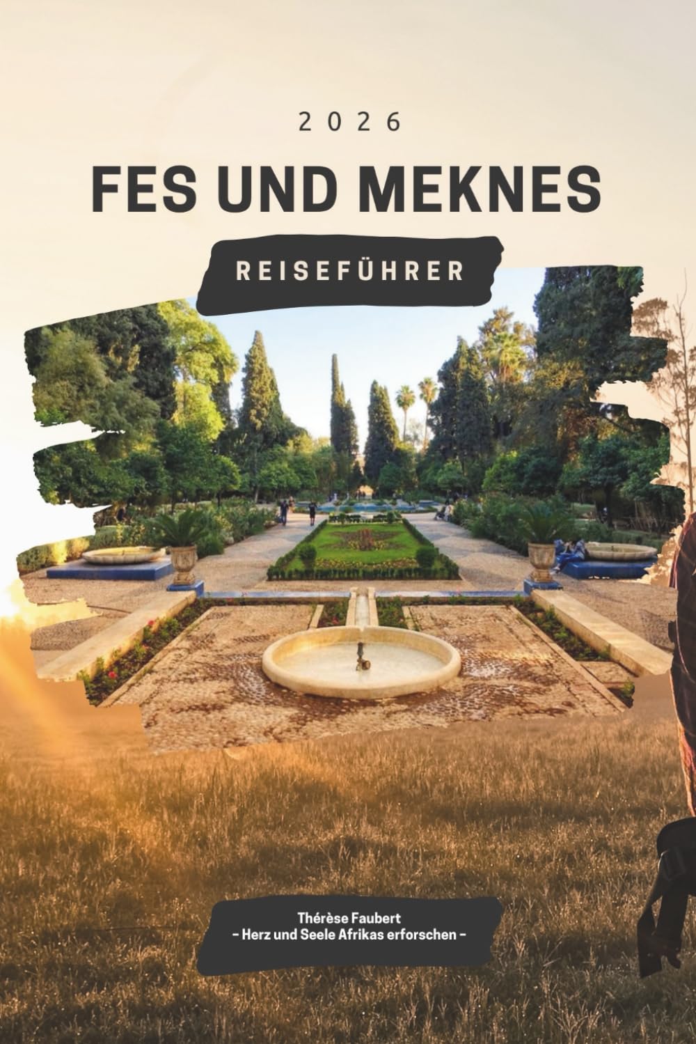 FES UND MEKNES REISEFÜHRER 2026: Entdecken Sie antike Medinas, kaiserliche Geschichte und verborgene Juwelen Marokkos: detaillierte Reiserouten, ... praktische Tipps und kulturelle Erlebnisse.