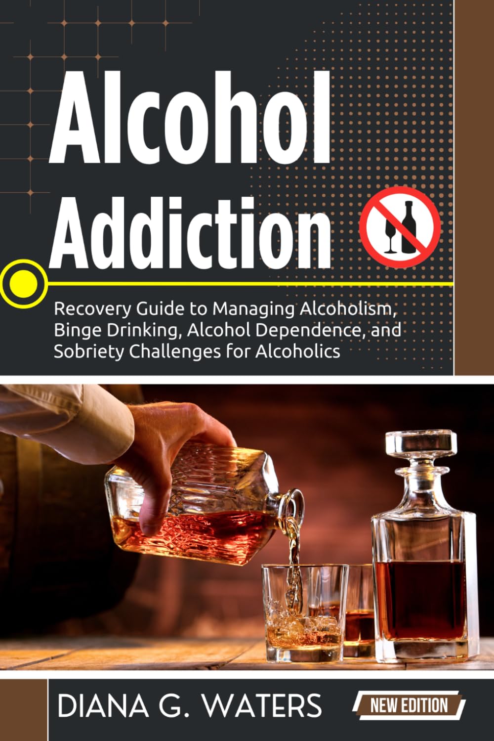 Alcohol Addiction: Recovery Guide to Managing Alcoholism, Binge Drinking, Alcohol Dependence, and Sobriety Challenges for Alcoholics (Addiction Recovery Series (New Editions))