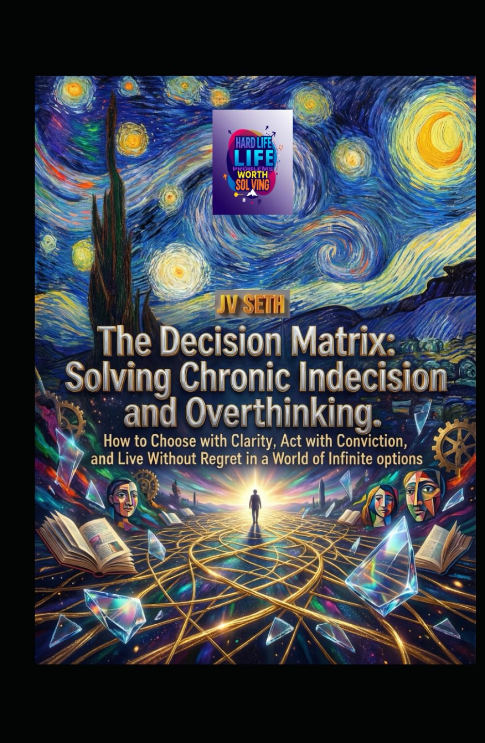 The Decision Matrix. Solving Chronic Indecision and Overthinking: How to Choose with Clarity, Act with Conviction, and Live Without Regret in a World ... Options (Hard Life Problems Worth Solving)
