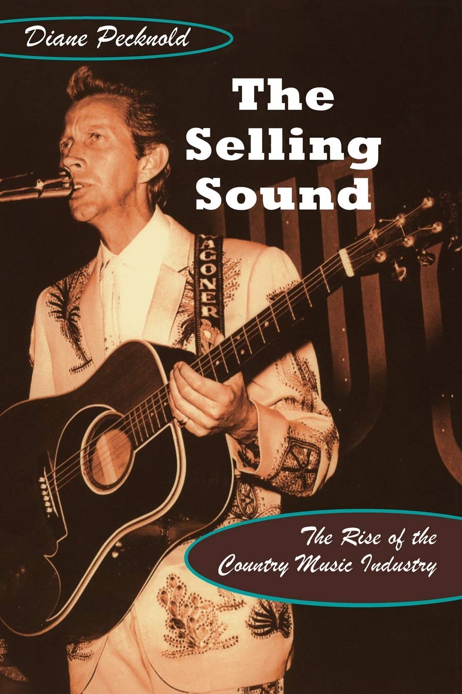 The Selling Sound: The Rise of the Country Music Industry (Refiguring American Music)