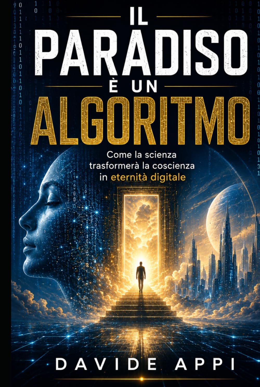 IL PARADISO È UN ALGORITMO: Come La Scienza Trasformerà La Coscienza In Eternità Digitale