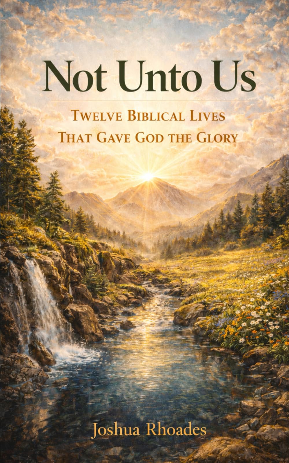 Not Unto Us: Twelve Biblical Lives That Gave God the Glory