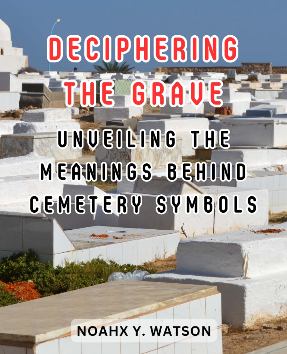 Deciphering the Grave: Unveiling the Meanings Behind Cemetery Symbols: Exploring the Hidden Language of Gravestones and What They Reveal About Life and Death