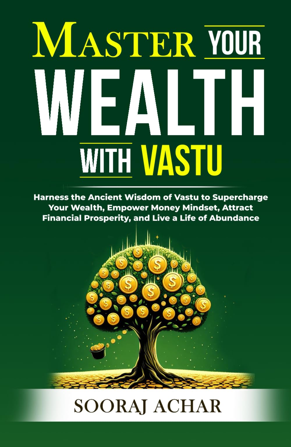 Master Your WEALTH With Vastu: Harness the Ancient Wisdom of Vastu to Supercharge Your Wealth, Empower Money Mindset, Attract Financial Prosperity, ... (LIFE-MASTERY With Vastu/Feng-Shui)