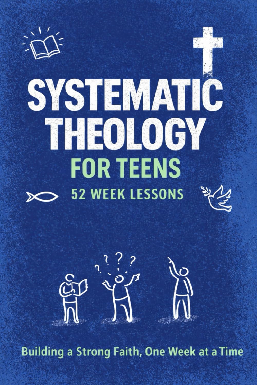 Systematic Theology for Teens: A 52-Week Study of Core Christian Beliefs, Biblical Doctrine, and Interactive Journal Prompts