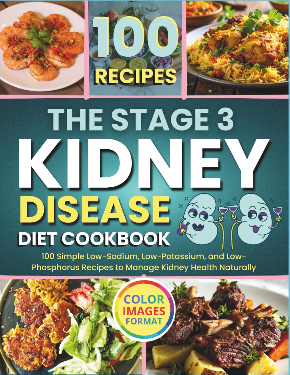 THE STAGE 3 KIDNEY DISEASE DIET COOKBOOK: 100 Simple Low-Sodium, Low-Potassium, and Low-Phosphorus Recipes to Manage Kidney Health Naturally