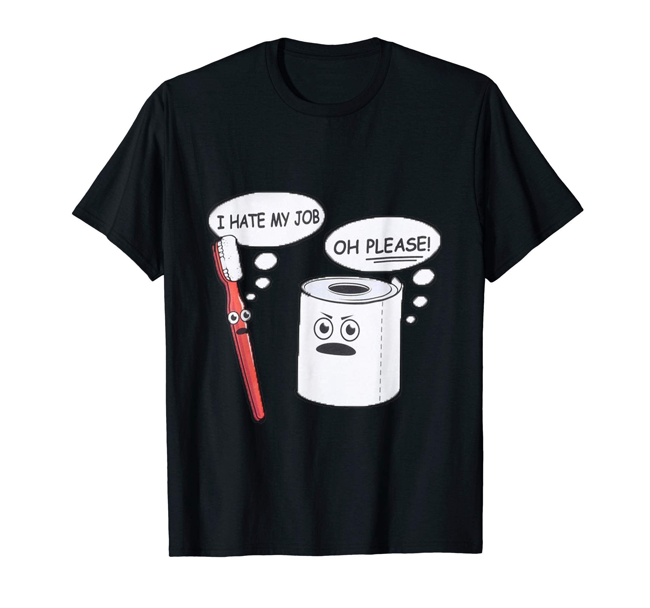 I Hate My Job Oh Please Toothbrush Toilet Paper Funny Shirt T-ShirtOEKO-TEX STANDARD 100