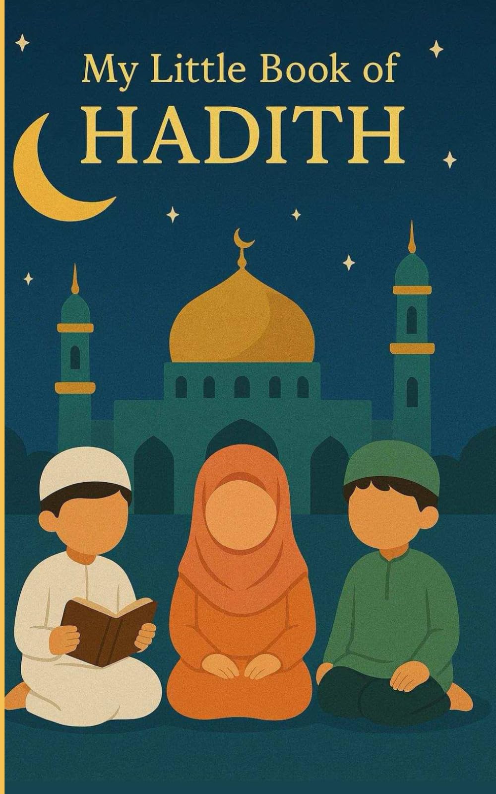 My Little Book of Hadith: Islamic Teachings for Kids to Develop Good Habits and Strong Character: 40 Beautiful Hadiths on Kindness, Manners and Faith