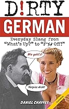 Dirty German: Second Edition: Everyday Slang from "What's Up?" to "F*%# Off!"