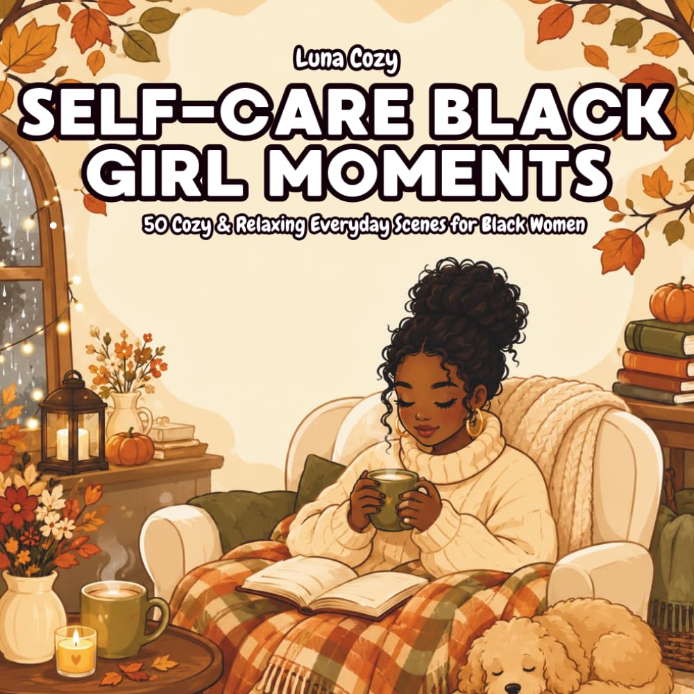 Black Girl Moments Coloring Book: Cozy Self-Care Scenes for Adults Featuring Natural Hair, Warm Fall Vibes, and Relaxing Everyday Moments