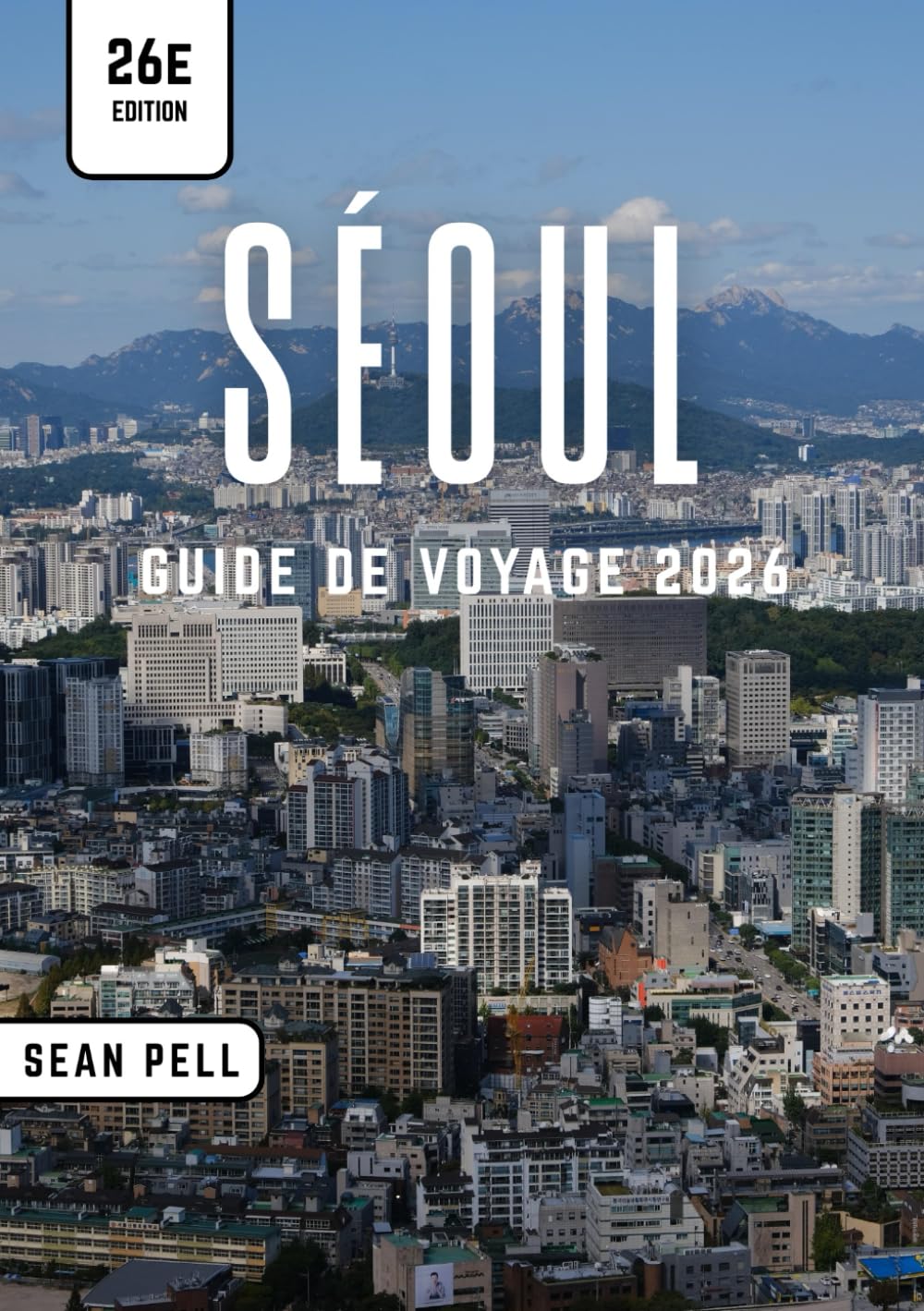 SÉOUL GUIDE DE VOYAGE 2026: Séoul débloquée : la nature, la culture et les secrets de la ville simplifiés