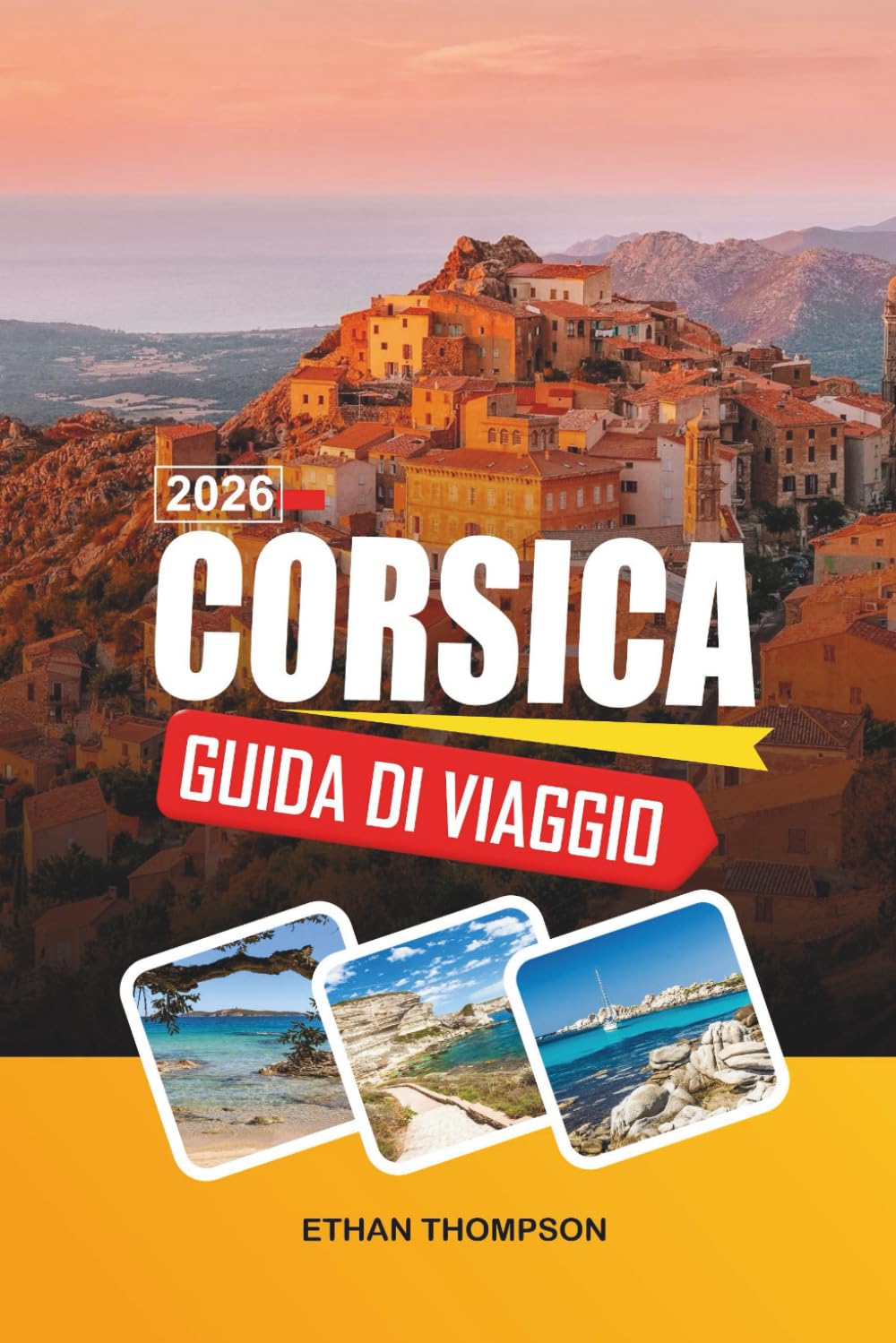 GUIDA DI VIAGGIO CORSICA 2026: Villaggi di montagna, sentiero GR20, spiagge turchesi, sentieri costieri e bellezze mediterranee selvaggie