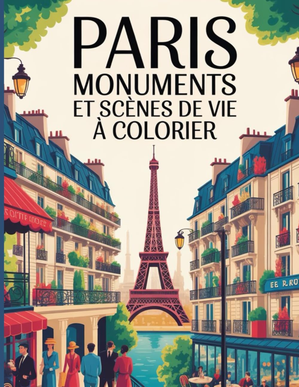 Paris Monuments et Scènes de vie à colorier: livre coloriage adulte monuments de Paris, Scènes de Vie et Vues Iconiques de la Ville Lumière, 28 ... de Paris (Tour Eiffel, Louvre, Montmartre)
