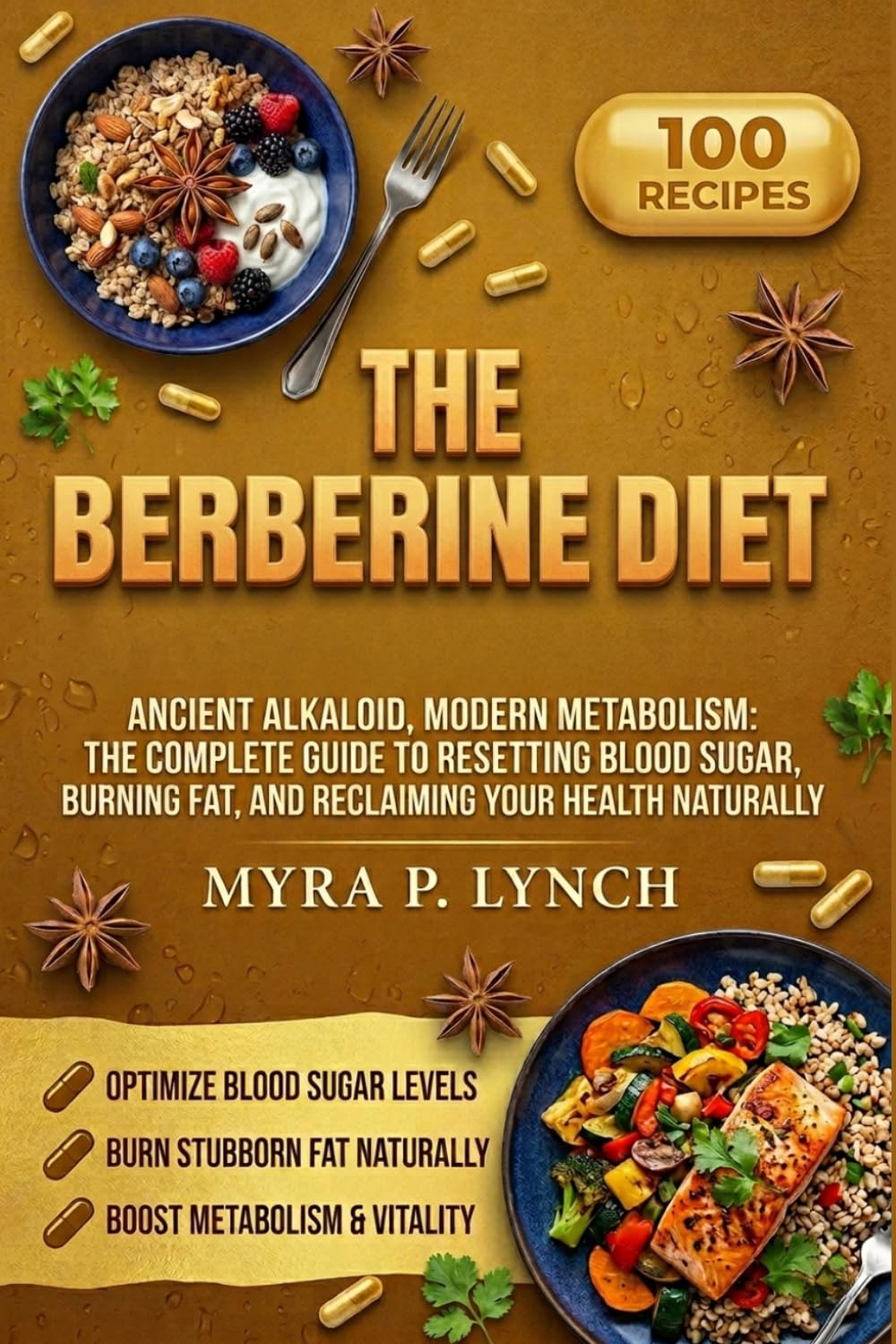 The Berberine Diet: Ancient Alkaloid, Modern Metabolism: The Complete Guide to Resetting Blood Sugar, Burning Fat, and Reclaiming Your Health Naturally