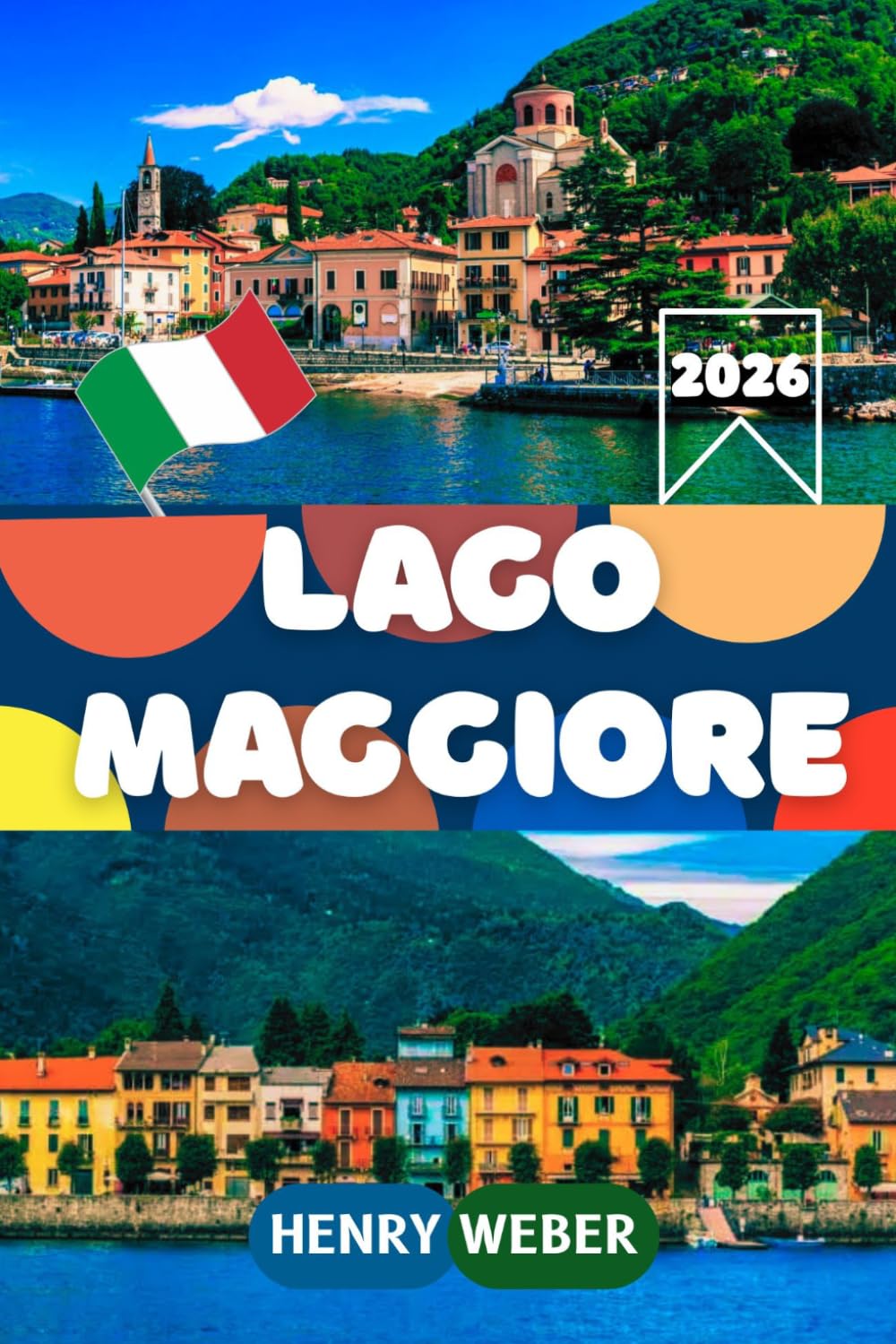 LAGO MAGGIORE REISEFÜHRER 2026: Borromäische Inseln, Villa Taranto, Isola Bella, Ascona, Locarno und Valle Verzasca – Mit Reisetipps, Highlights und detaillierten Routen